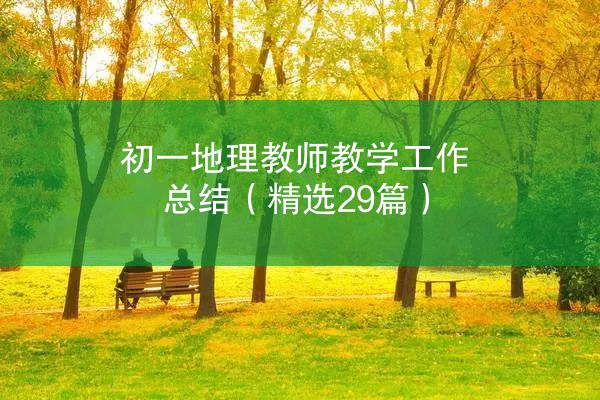 初一地理教师教学工作总结（精选29篇）