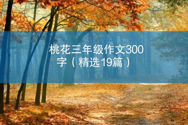 桃花三年级作文300字（精选19篇）