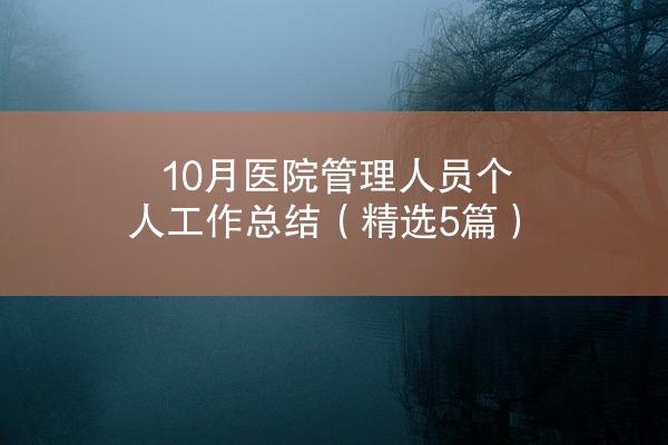 10月医院管理人员个人工作总结（精选5篇）