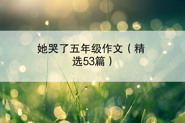 她哭了五年级作文（精选53篇）