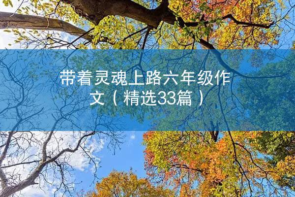 带着灵魂上路六年级作文（精选33篇）