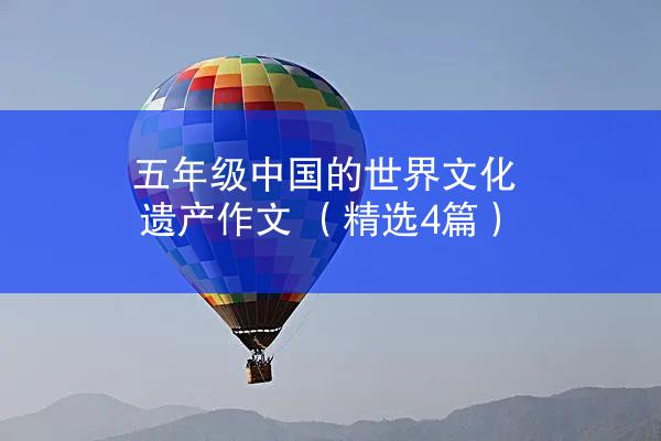 五年级中国的世界文化遗产作文 （精选4篇）