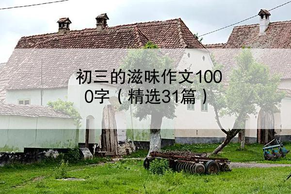 初三的滋味作文1000字（精选31篇）