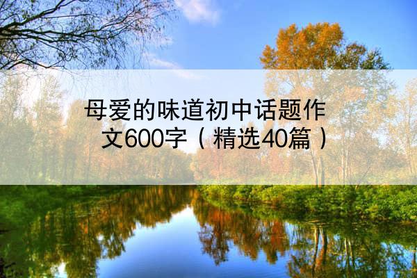 母爱的味道初中话题作文600字（精选40篇）