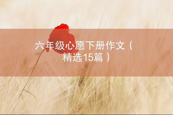 六年级心愿下册作文（精选15篇）