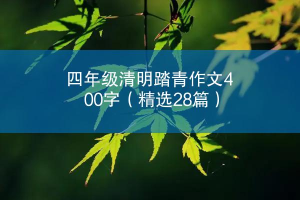 四年级清明踏青作文400字（精选28篇）