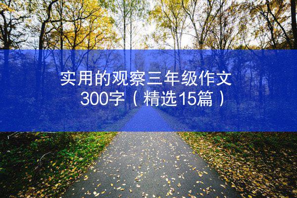 实用的观察三年级作文300字（精选15篇）