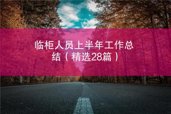 临柜人员上半年工作总结（精选28篇）