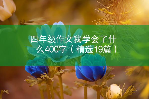 四年级作文我学会了什么400字（精选19篇）