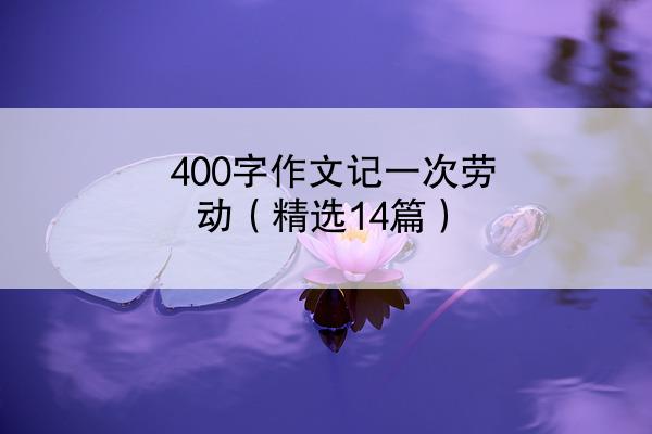 400字作文记一次劳动（精选14篇）