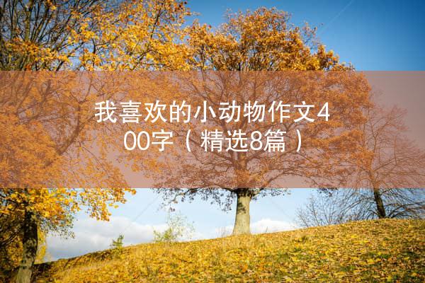 我喜欢的小动物作文400字（精选8篇）