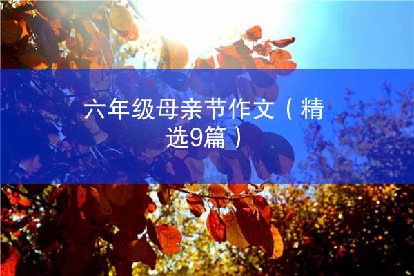 六年级母亲节作文（精选9篇）