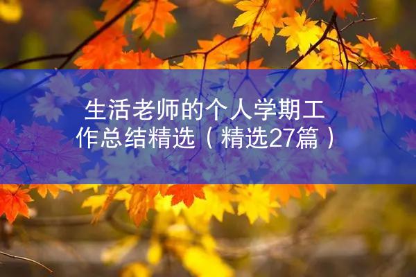 生活老师的个人学期工作总结精选（精选27篇）