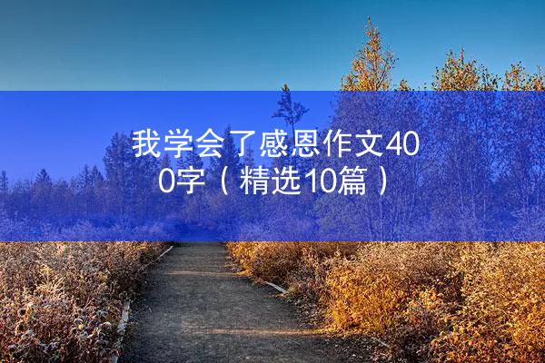 我学会了感恩作文400字（精选10篇）