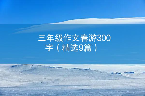 三年级作文春游300字（精选9篇）