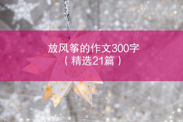 放风筝的作文300字（精选21篇）