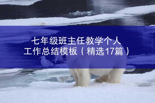 七年级班主任教学个人工作总结模板（精选17篇）