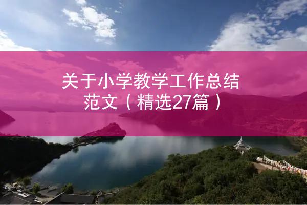 关于小学教学工作总结范文（精选27篇）