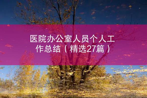 医院办公室人员个人工作总结（精选27篇）