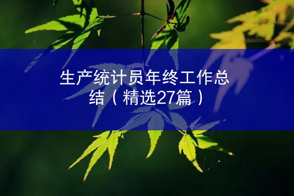 生产统计员年终工作总结（精选27篇）