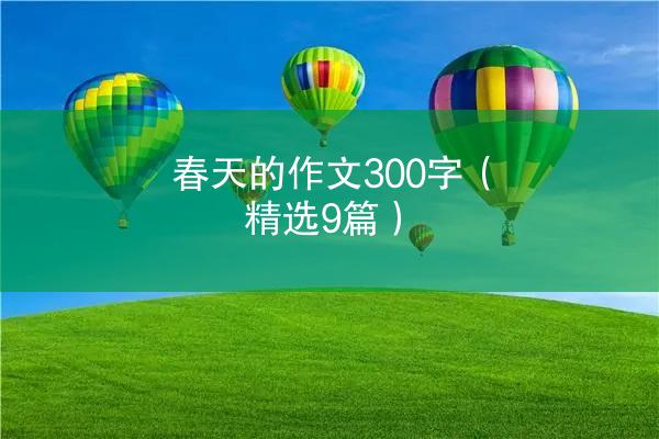 春天的作文300字（精选9篇）