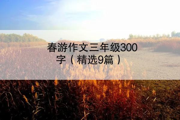 春游作文三年级300字（精选9篇）