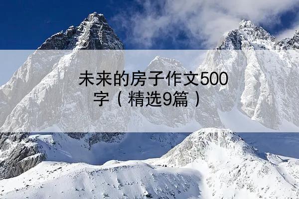 未来的房子作文500字（精选9篇）