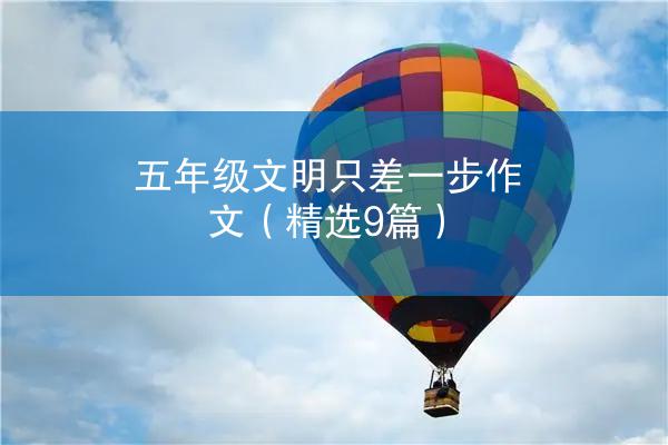 五年级文明只差一步作文（精选9篇）