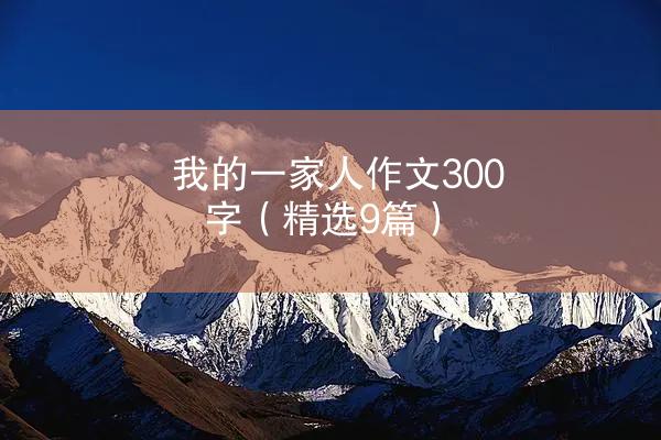 我的一家人作文300字（精选9篇）