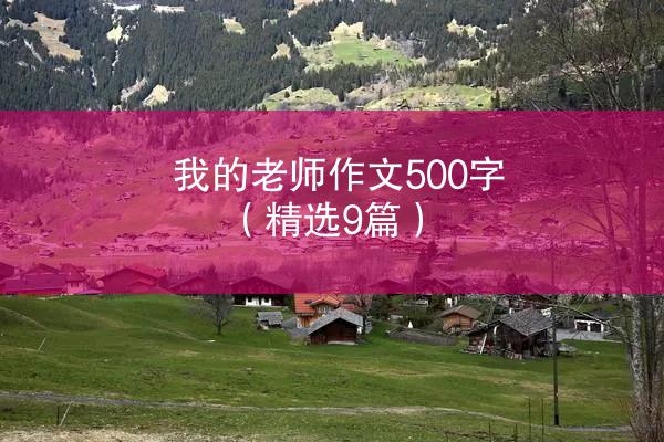 我的老师作文500字（精选9篇）