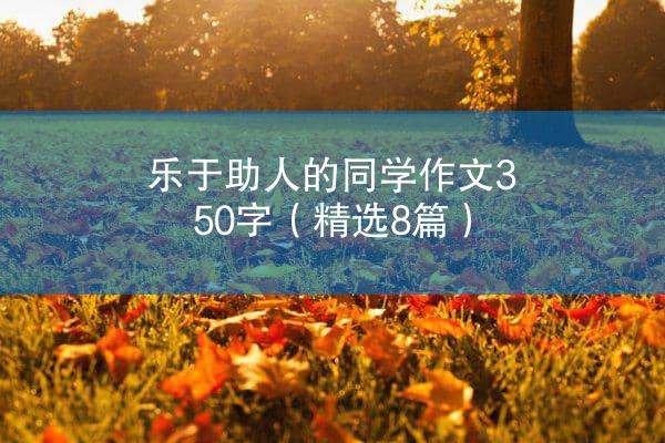 乐于助人的同学作文350字（精选8篇）