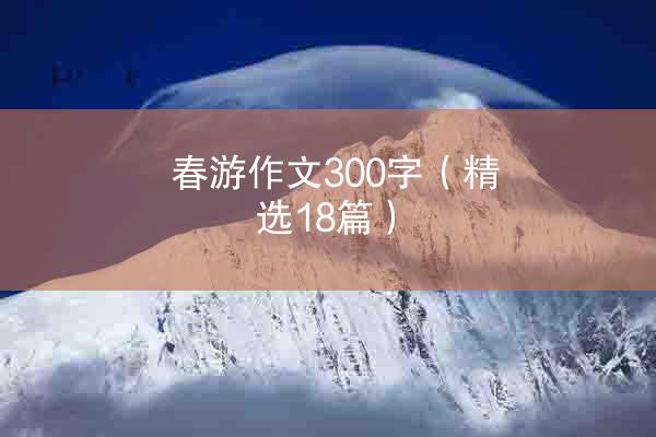 春游作文300字（精选18篇）