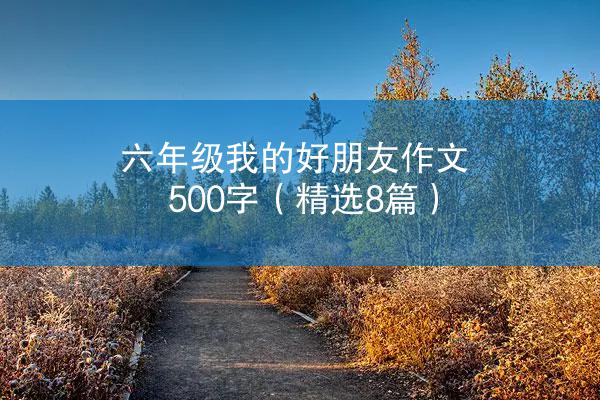 六年级我的好朋友作文500字（精选8篇）