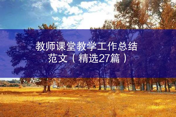 教师课堂教学工作总结范文（精选27篇）