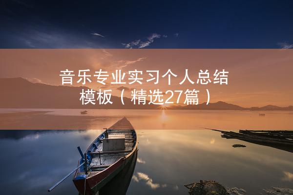 音乐专业实习个人总结模板（精选27篇）