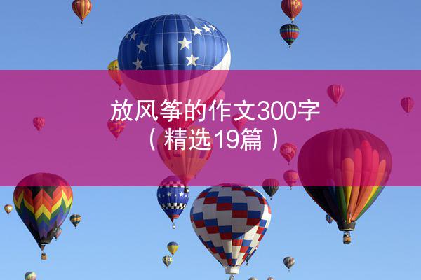 放风筝的作文300字（精选19篇）