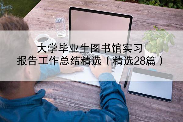 大学毕业生图书馆实习报告工作总结精选（精选28篇）