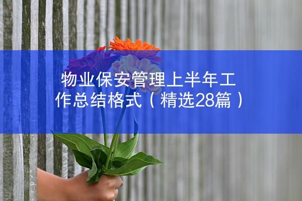 物业保安管理上半年工作总结格式（精选28篇）