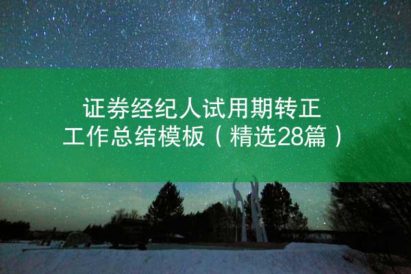 证券经纪人试用期转正工作总结模板（精选28篇）