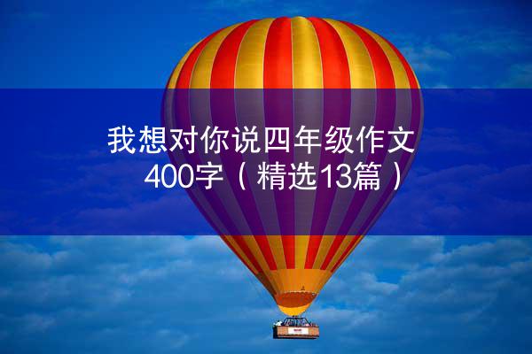 我想对你说四年级作文400字（精选13篇）