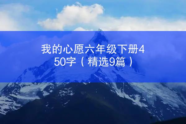 我的心愿六年级下册450字（精选9篇）