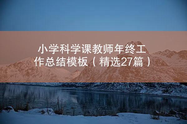 小学科学课教师年终工作总结模板（精选27篇）