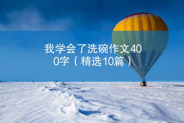 我学会了洗碗作文400字（精选10篇）