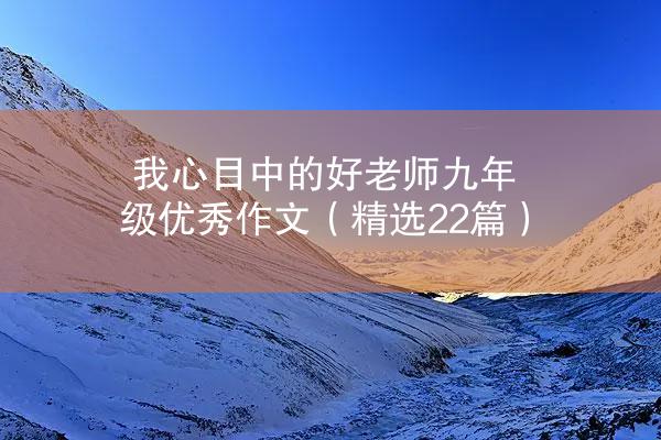 我心目中的好老师九年级优秀作文（精选22篇）