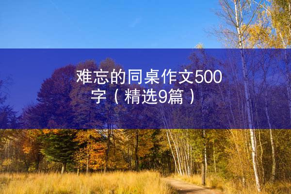 难忘的同桌作文500字（精选9篇）