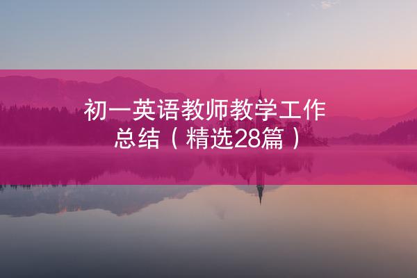 初一英语教师教学工作总结（精选28篇）