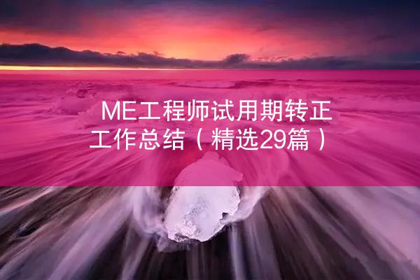 ME工程师试用期转正工作总结（精选29篇）