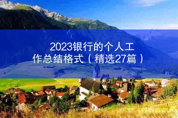 2023银行的个人工作总结格式（精选27篇）