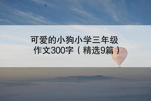 可爱的小狗小学三年级作文300字（精选9篇）