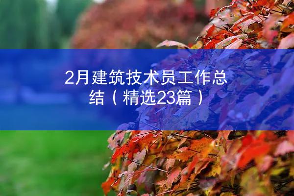 2月建筑技术员工作总结（精选23篇）